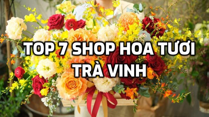 TOP 7 Shop Hoa Tươi ở Trà Vinh